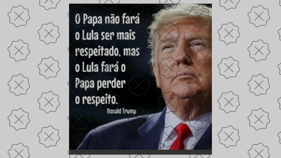 Frase de Trump sobre encontro de Lula e Papa FALSO