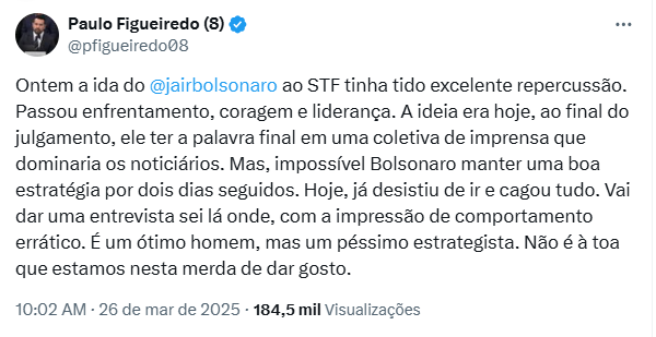 Publicação de Paulo Figueiredo no X, comentando a ida de Jair Bolsonaro ao STF. Ele avalia que Bolsonaro teve um bom desempenho no dia anterior, transmitindo coragem e liderança, mas critica sua decisão de não comparecer ao tribunal no dia seguinte, chamando-o de ‘péssimo estrategista’. O post menciona que Bolsonaro daria uma entrevista, transmitindo uma impressão de comportamento errático.