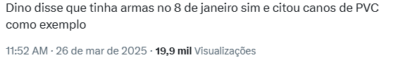 Tuíte diz: “Dino disse que tinha armas no 8 de janeiro e citou canos de PVC como exemplo”