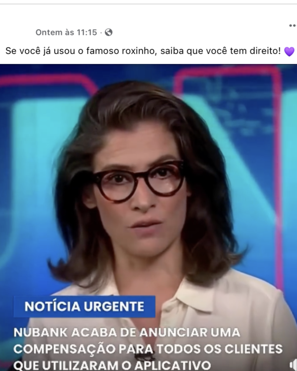 Print de publicação do Facebook com o texto: ‘Se você já usou o famoso roxinho, saiba que você tem direito!’ seguido de um emoji de coração roxo. No centro da imagem está a apresentadora do Jornal Nacional Renata Vasconcellos, uma mulher branca, de cabelos castanhos na altura dos ombros, com um óculos e uma camisa branca. Ela está no estúdio do Jornal Nacional. Na tela do vídeo está escrito: ‘NOTÍCIA URGENTE. Nubank acaba de anunciar uma compensação para todos os clientes que utilizaram o aplicativo.’