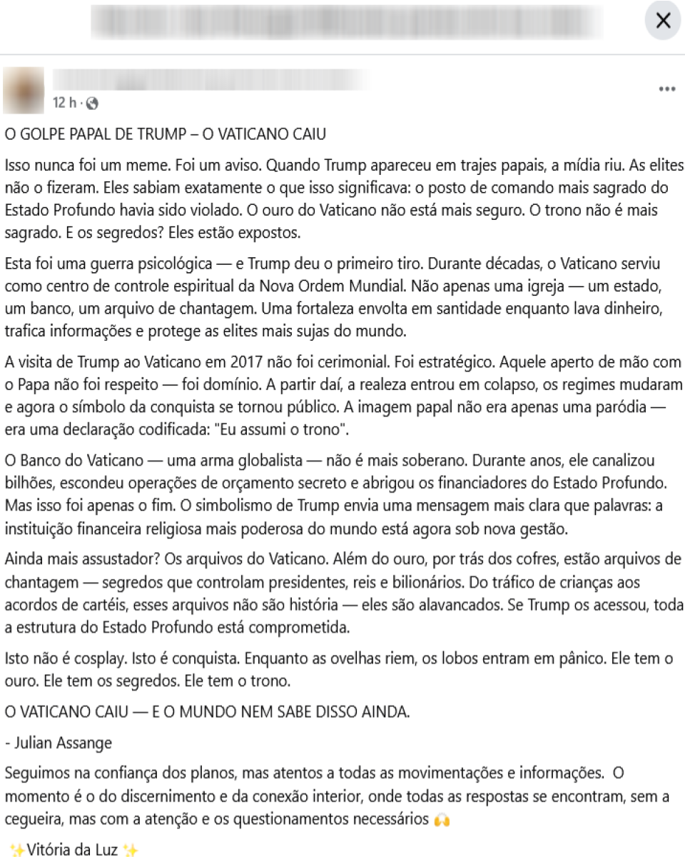 Publicação em rede social com o título ‘O GOLPE PAPAL DE TRUMP — O VATICANO CAIU’. O texto afirma, sem apresentar provas, que Donald Trump assumiu simbolicamente o poder do Vaticano ao descobrir os segredos da Santa Sé. A mensagem mistura teorias conspiratórias envolvendo a Nova Ordem Mundial, o ‘Estado Profundo’, lavagem de dinheiro, tráfico de crianças e chantagem.