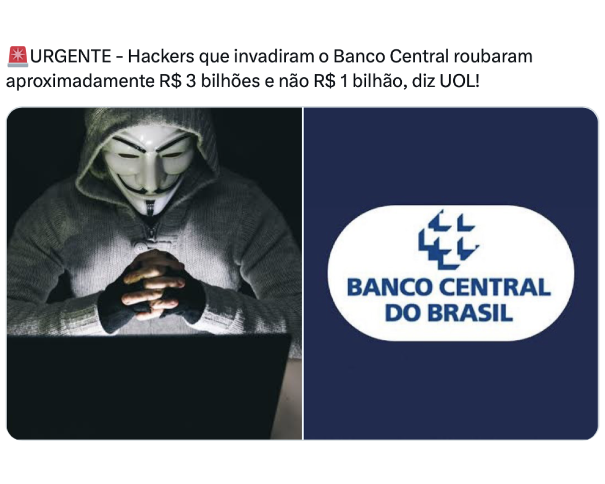 Print de publicação no X mostra, do lado esquerdo, imagem que representaria um hacker — pessoa vestida com casaco cinza, de mãos entrelaçadas, usando uma máscara branca em frente a um computador. Do lado direito está o logotipo do Banco Central do Brasil, em branco e azul. Acima, está a frase: ‘URGENTE - Hackers que invadiram o Banco Central roubaram aproximadamente R$ 3 bilhões e não R$ 1 bilhão, diz UOL!’