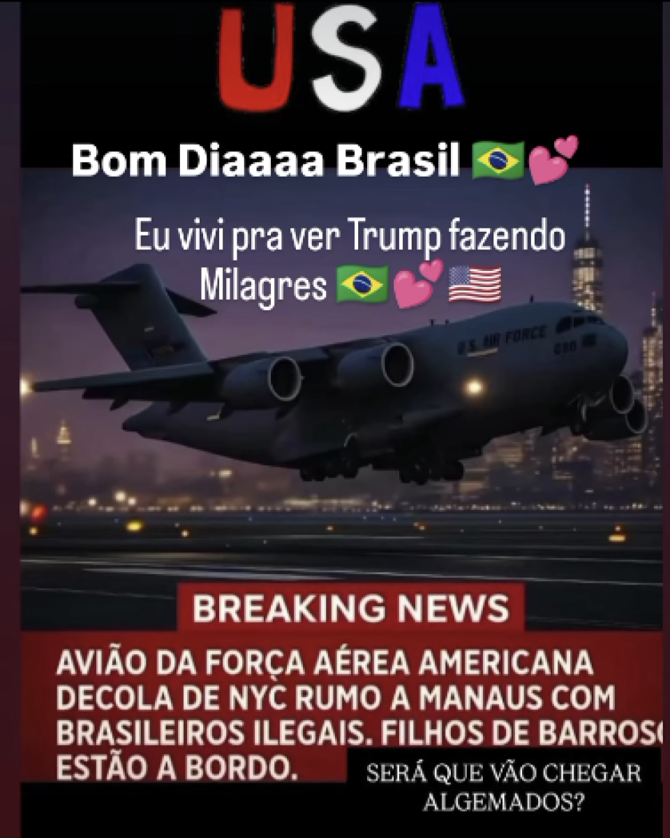 A imagem mostra um avião militar com a inscrição 'U.S. AIR FORCE' decolando à noite, com a cidade de Nova York ao fundo. Acima da imagem, está escrito 'USA' com as letras nas cores vermelha, branca e azul. Abaixo, há os seguintes textos: 'Bom Diaaaa Brasil' e 'Eu vivi pra ver Trump fazendo Milagres'. Na parte inferior da imagem, há uma faixa vermelha com a inscrição 'BREAKING NEWS' em letras brancas. Abaixo dessa faixa, está escrito: 'AVIÃO DA FORÇA AÉREA AMERICANA DECOLA DE NYC RUMO A MANAUS COM BRASILEIROS ILEGAIS. FILHOS DE BARROSO ESTÃO A BORDO.' No canto inferior direito, sobre fundo preto, há o texto 'SERÁ QUE VÃO CHEGAR ALGEMADOS?' em letras brancas.