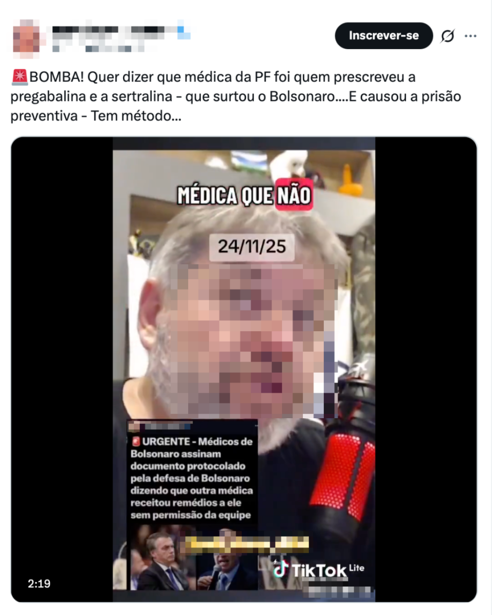 Print de publicação no X mostra o texto: ‘BOMBA! Quer dizer que médica da PF foi quem prescreveu a pregabalina e a sertralina - que surtou o Bolsonaro. E causou a prisão preventiva - Tem método’. O vídeo incorporado exibe um homem branco que fala diante de um microfone vermelho em um ambiente interno com objetos desfocados ao fundo. Sobre o vídeo aparece a data ‘24/11/25’. Na parte inferior da cena, há outro bloco de texto escrito: ‘URGENTE - Médicos de Bolsonaro assinam documento protocolado pela defesa de Bolsonaro dizendo que outra médica receitou remédios a ele sem permissão da equipe’.