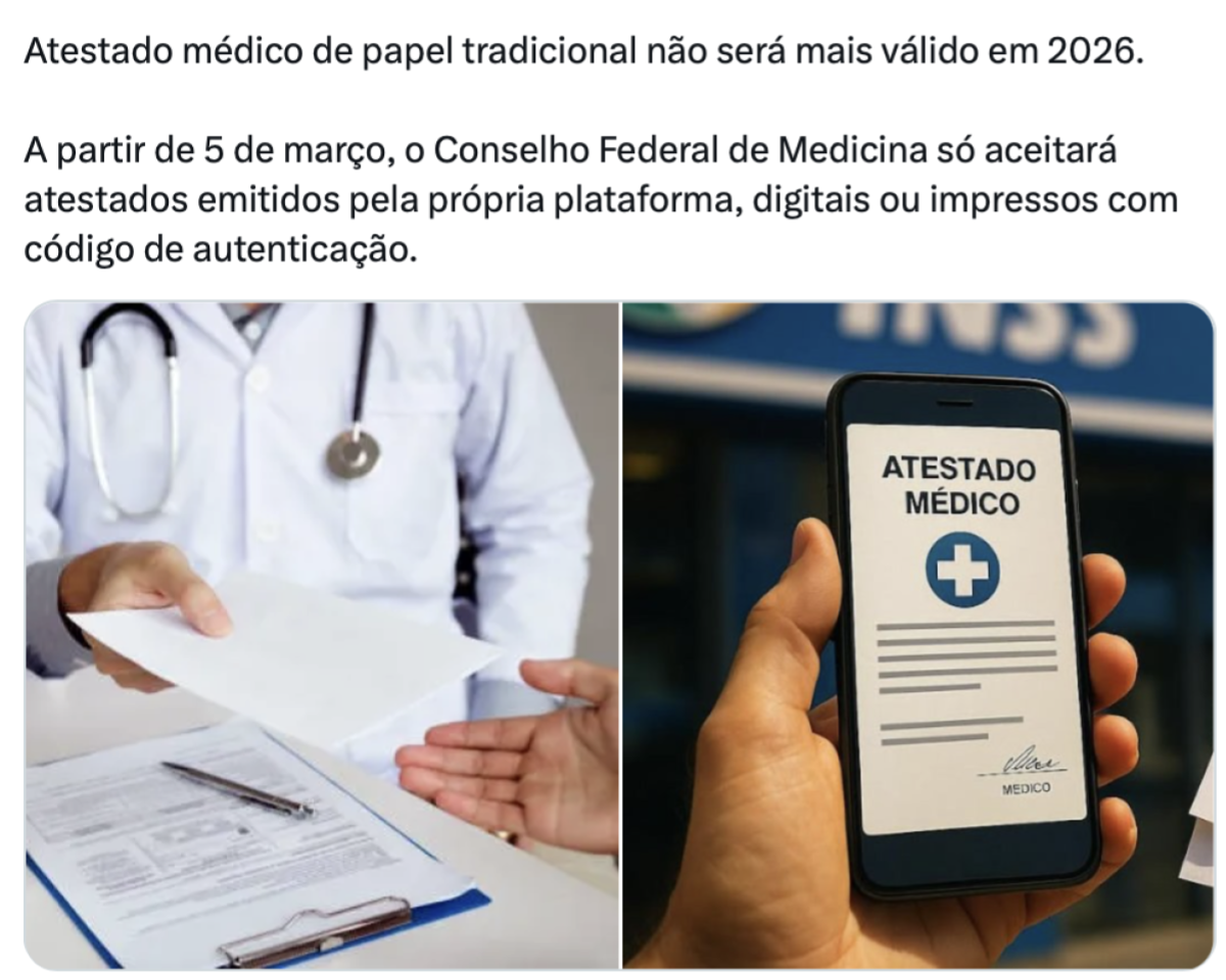 Print de publicação no X pela a legenda: ‘Atestado médico de papel tradicional não será mais válido em 2026. A partir de 5 de março, o Conselho Federal de Medicina só aceitará atestados emitidos pela própria plataforma, digitais ou impressos com código de autenticação’. A publicação ainda anexou duas imagens. À esquerda aparece um médico estendendo um papel para um paciente; à direita, uma mão aparece segurando um celular com uma imagem escrito ‘atestado médico’ e uma cruz branca sobre um círculo azul.