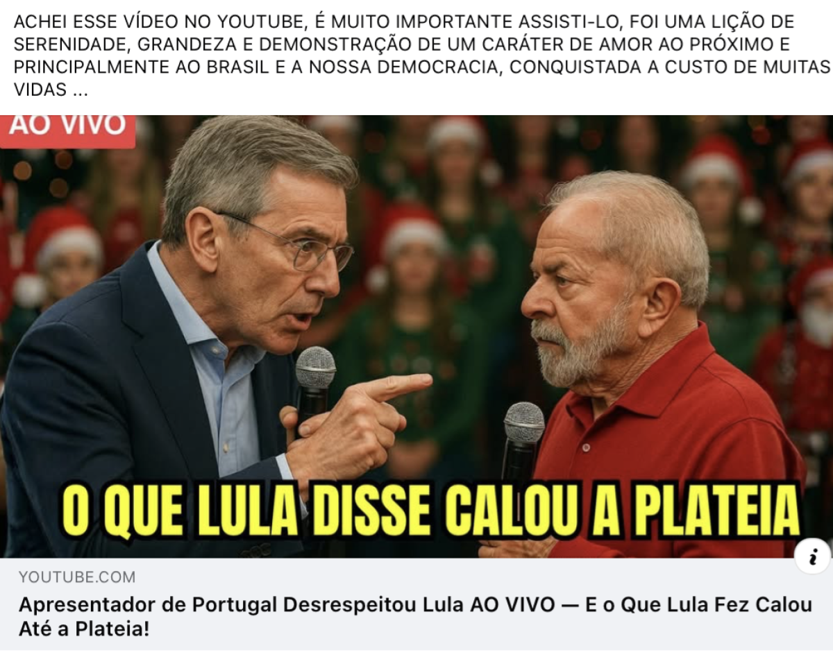 Print de uma publicação no Facebook que leva a seguinte legenda: ‘ACHEI ESSE VÍDEO NO YOUTUBE, É MUITO IMPORTANTE ASSISTI-LO, FOI UMA LIÇÃO DE SERENIDADE, GRANDEZA E DEMONSTRAÇÃO DE UM CARÁTER DE AMOR AO PRÓXIMO E PRINCIPALMENTE AO BRASIL E A NOSSA DEMOCRACIA, CONQUISTADA A CUSTO DE MUITAS VIDAS’. A publicação compartilhou um vídeo do YouTube com o título: ‘Apresentador de Portugal desrespeitou Lula AO VIVO — e o que Lula fez calou até a plateia!’. Ao centro há uma imagem gerada por inteligência artificial que mostra, à esquerda, um homem que não existe na vida real, mas representando uma pessoa branca, cabelos grisalhos, usando um terno escuro e uma camisa azul claro, segurando um microfone com o dedo indicador em riste. À direita, aparece uma representação do presidente Lula — homem branco, cabelos grisalhos, usando uma camiseta vermelha e segurando um microfone. Ao fundo aparecem pessoas usando camisas verdes e gorros de Natal, no que seria uma plateia de um programa de TV. Ainda na imagem, há um texto que diz: ‘o que Lula disse calou a plateia’. 