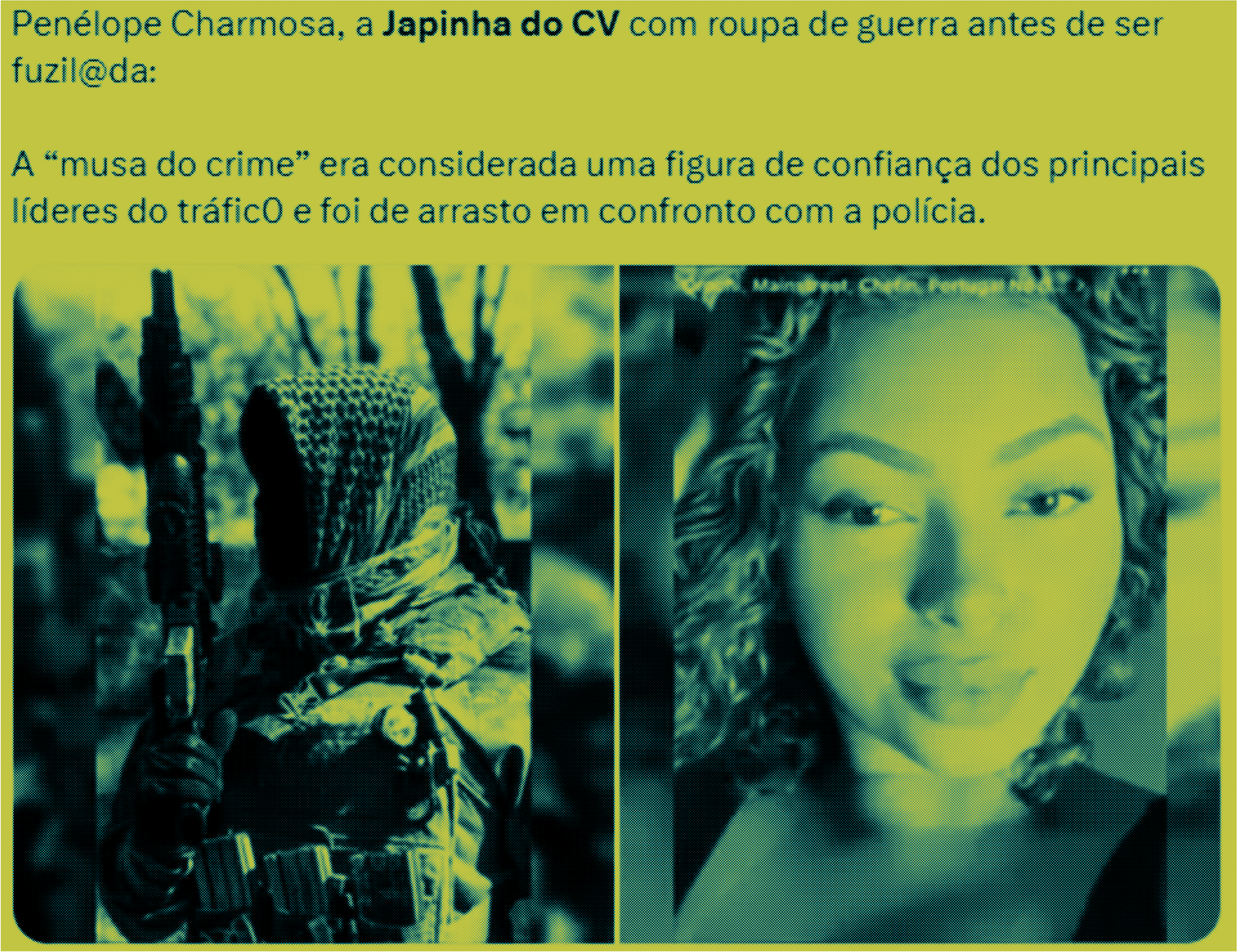 Imagem mostra post no X com legenda que diz que ‘Japinha do CV’, conhecida como ‘musa do crime’, teria morrido em confronto com a polícia. À esquerda, uma foto de uma pessoa armada com roupa camuflada. À direita, uma selfie de uma mulher jovem e cabelo ondulado.