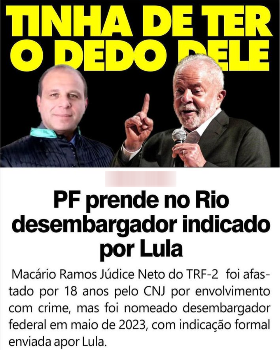 Imagem apresenta, na parte superior, um fundo preto com texto em letras grandes e amarelas dizendo ‘TINHA DE TER O DEDO DELE’. À esquerda, há a foto do magistrado Macário Ramos — homem de pele clara, cabelo curto claro, usando jaqueta escura com zíper — ao lado do presidente Lula — homem de pele clara, cabelo curto grisalho e barba branca. Na parte inferior, sobre fundo branco, há um texto em letras pretas que diz ‘PF prende no Rio desembargador indicado por Lula’, seguido de um parágrafo informado sobre a prisão do magistrado.