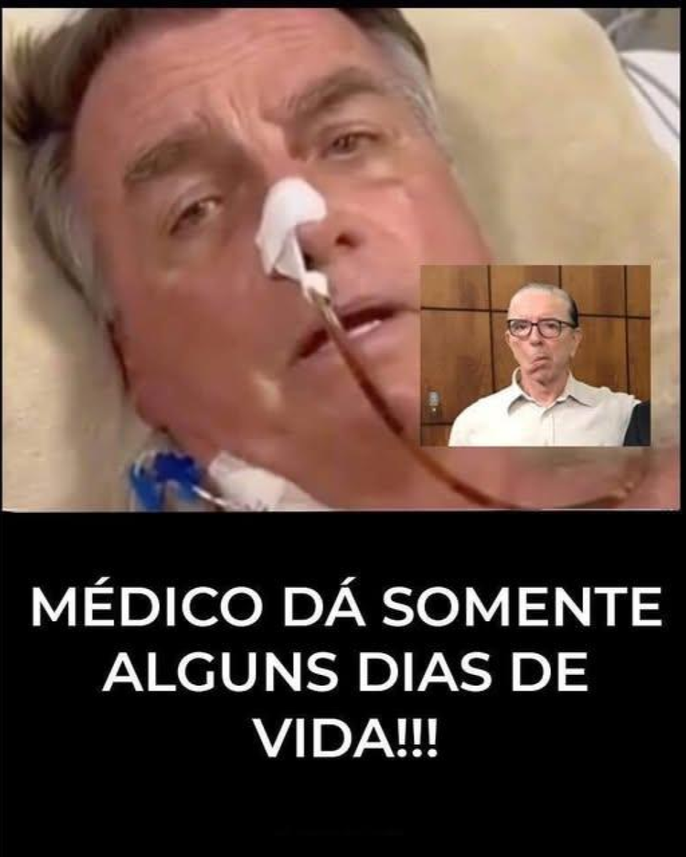 Imagem composta em formato vertical. Na parte superior, há um close de Jair Bolsonaro, um homem adulto, deitado em uma cama hospitalar, com a cabeça apoiada em um travesseiro claro. Ele tem cabelos curtos grisalhos e o rosto levemente avermelhado. Um tubo fino sai de uma das narinas, fixado com um curativo branco sobre o nariz, e segue em direção ao canto inferior da imagem. Parte de um equipamento médico azul é visível próximo ao pescoço. No canto superior direito dessa mesma área, há uma imagem menor sobreposta, em formato retangular, mostrando outro homem adulto, de pele clara, usando óculos, camisa clara e expressão séria, posicionado diante de um fundo de madeira com painéis verticais. A parte inferior da imagem é preenchida por um fundo preto. Sobre esse fundo, em letras grandes, brancas e em caixa alta, está escrito o texto: ‘MÉDICO DÁ SOMENTE ALGUNS DIAS DE VIDA!!!’.