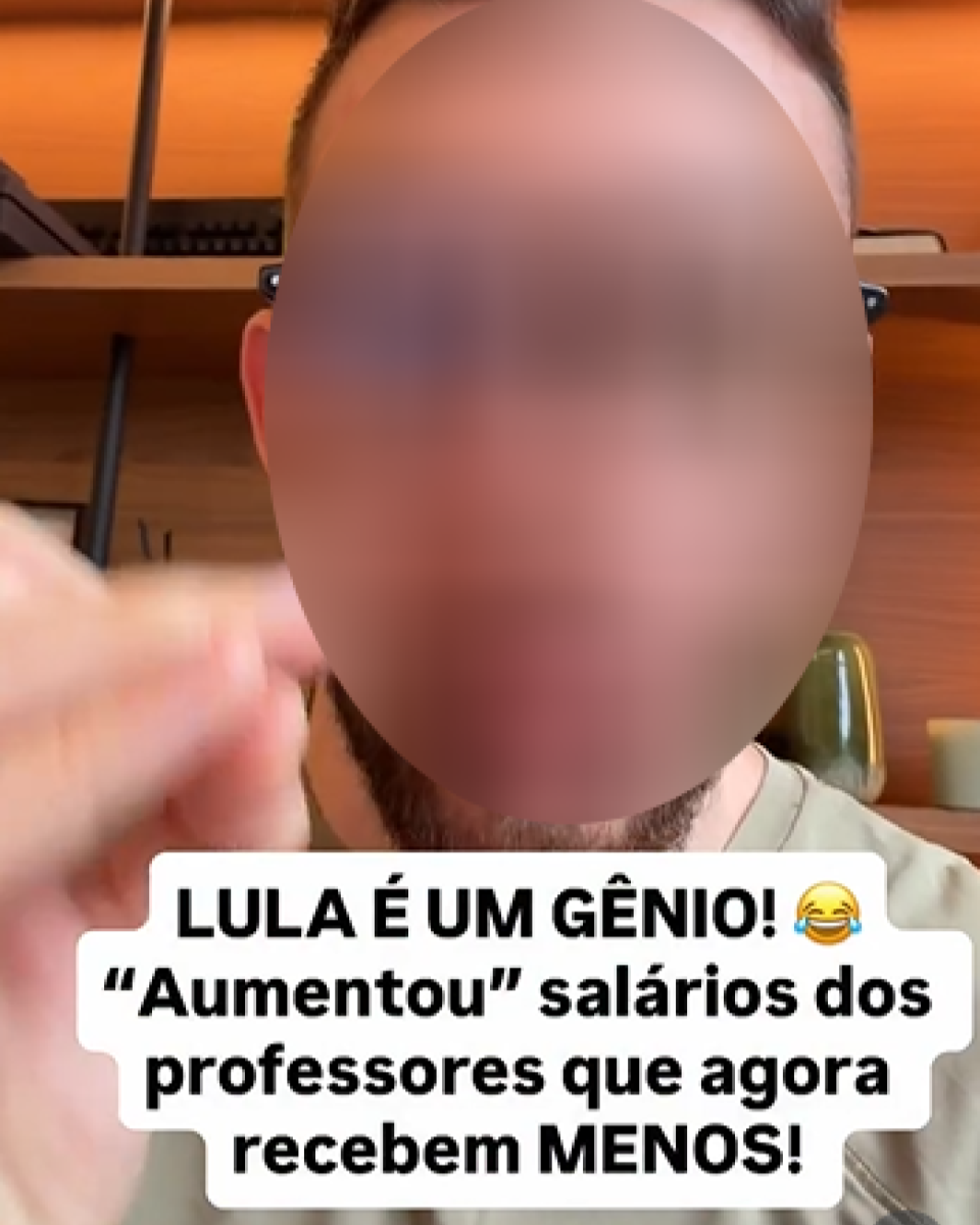 Homem com o rosto desfocado. Na parte inferior, há legenda sobreposta que diz: ‘LULA É UM GÊNIO! ‘Aumentou’ salários dos professores que agora recebem MENOS!’.