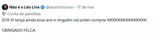 A imagem mostra uma captura de tela de uma publicação na rede social X do perfil ‘Não é o Léo Lins (@leolinshumor)’, identificado como conta de paródias, datada de ‘17 de mar’. O texto diz: ‘GTA VI lança ainda esse ano e ninguém vai poder comprar KKKKKKKKKKKK OBRIGADO FELCA’.