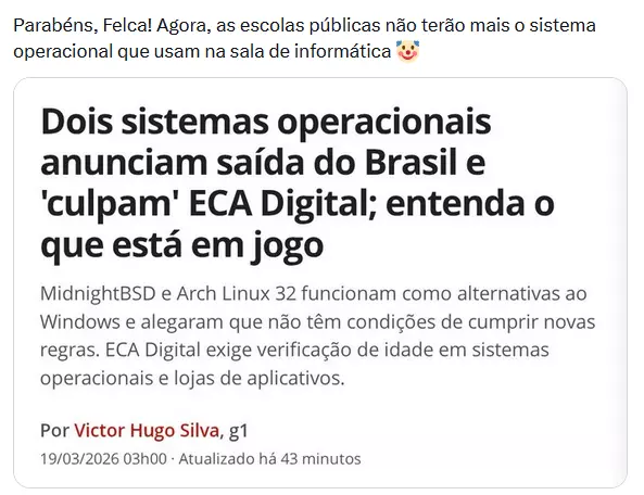 A imagem mostra uma captura de tela de uma publicação em rede social com o texto: ‘Parabéns, Felca! Agora, as escolas públicas não terão mais o sistema operacional que usam na sala de informática’, acompanhado de um emoji de palhaço. Abaixo, há um card de notícia com o título ‘Dois sistemas operacionais anunciam saída do Brasil e “culpam” ECA Digital; entenda o que está em jogo’. O subtítulo menciona ‘MidnightBSD’ e ‘Arch Linux 32’ como alternativas ao Windows e afirma que não teriam condições de cumprir novas regras relacionadas ao ECA Digital, que exige verificação de idade em sistemas e lojas de aplicativos. No rodapé aparecem o nome do autor ‘Victor Hugo Silva, g1’, data e horário da publicação.