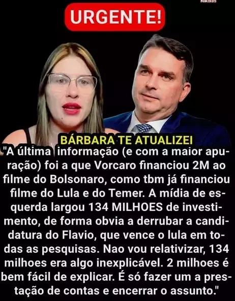 Imagem com fundo preto e um selo vermelho no topo com a palavra 'URGENTE!' em letras brancas. Abaixo, aparecem duas pessoas lado a lado: à esquerda está a influenciadora Bárbara Destefani, uma mulher de cabelos lisos claros, usando óculos e blusa preta sem mangas, olhando para a frente; à direita está Flávio Bolsonaro, um homem de terno azul e gravata, olhando levemente para o lado. Sobre a imagem, há uma faixa preta com o texto em amarelo 'BÁRBARA TE ATUALIZEI'. Abaixo, ocupa grande parte da imagem um bloco de texto em letras brancas que diz: ''A última informação (e com a maior apuração) foi a que Vorcaro financiou 2M ao filme do Bolsonaro, como tbm já financiou filme do Lula e do Temer. A mídia de esquerda largou 134 MILHOES de investimento, de forma obvia a derrubar a candidatura do Flavio, que vence o lula em todas as pesquisas. Nao vou relativizar, 134 milhões era algo inexplicável. 2 milhões é bem fácil de explicar. É só fazer um a prestação de contas e encerrar o assunto.'' No canto superior direito aparece a palavra 'Nikolas' em letras pequenas brancas.