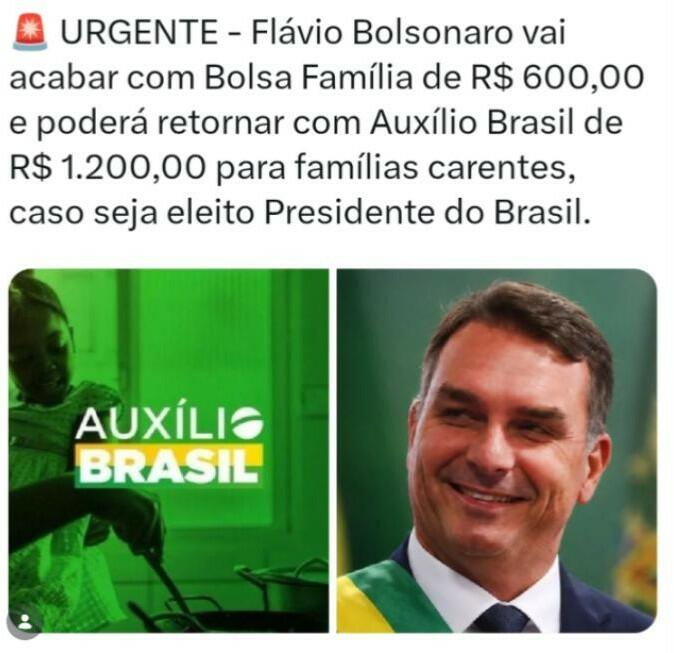 Na parte superior da imagem, consta o texto: ‘🚨 URGENTE - Flávio Bolsonaro vai acabar com Bolsa Família de R$ 600,00 e poderá retornar com Auxílio Brasil de R$ 1.200,00 para famílias carentes, caso seja eleito Presidente do Brasil.’ Abaixo, há duas imagens lado a lado. À esquerda, uma foto com tom esverdeado mostra uma criança próxima a uma panela no fogão, com o logotipo do programa Auxílio Brasil sobreposto no centro. À direita, uma fotografia de Flávio Bolsonaro sorrindo, vestindo terno escuro, gravata e a faixa presidencial brasileira.