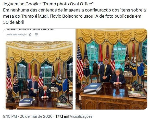 Captura de tela de publicação comparando duas fotografias do Salão Oval da Casa Branca. O texto no topo diz: ‘Joguem no Google: ‘Trump photo Oval Office’ Em nenhuma das centenas de imagens a configuração dos itens sobre a mesa do Trump é igual. Flavio Bolsonaro usou IA de foto publicada em 30 de abril’. Abaixo do texto, aparecem duas imagens lado a lado do presidente Donald Trump — homem de pele clara, cabelo loiro penteado para trás, usando terno escuro e gravata vermelha — sentado atrás da mesa presidencial. Em uma das fotos, há outro homem de pele clara, cabelo curto escuro, usando terno azul e gravata amarela, em pé ao lado da mesa. Ao fundo, aparecem bandeiras dos Estados Unidos, cortinas douradas e janelas do Salão Oval. Na parte inferior da captura de tela, há informações de horário, data e número de visualizações da publicação. 