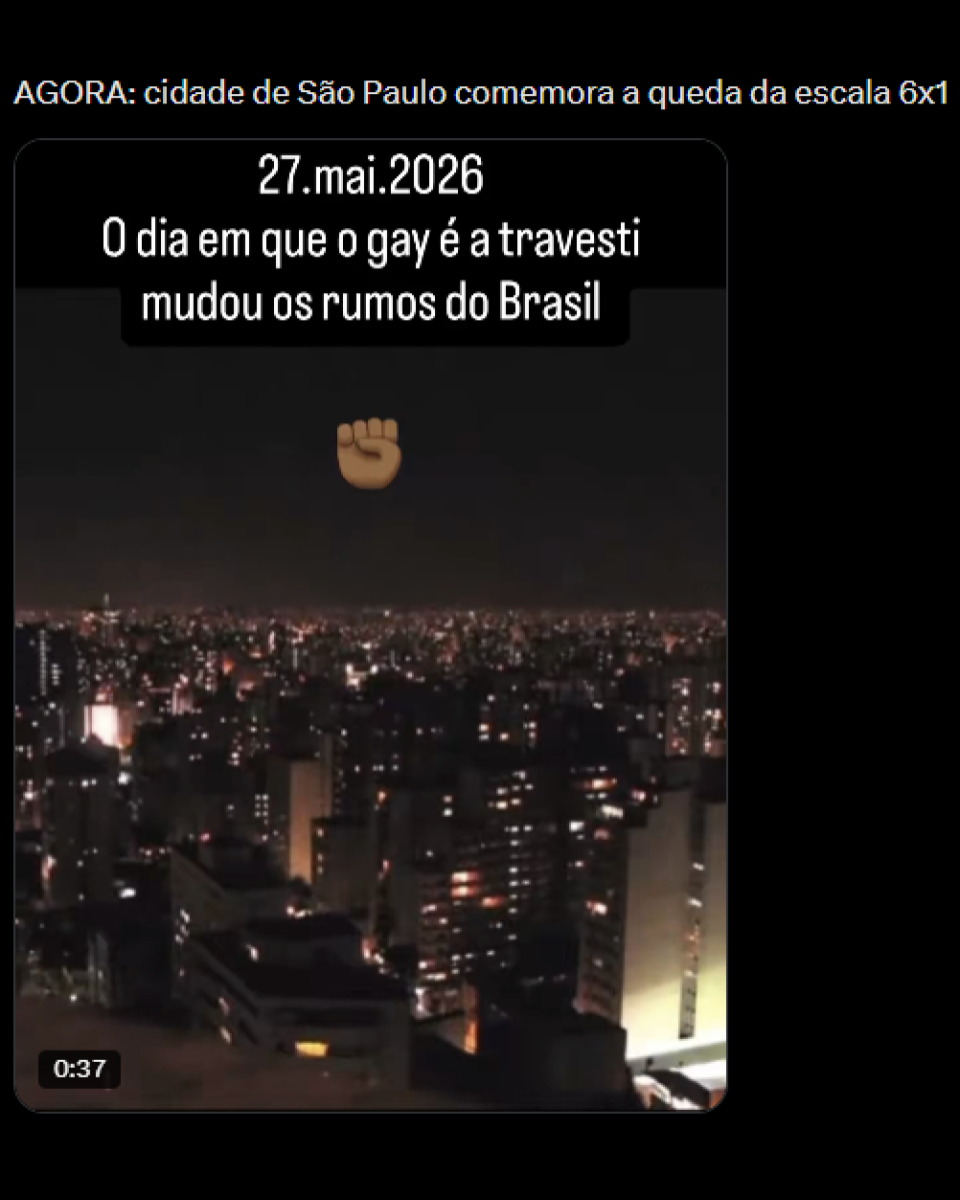 Captura de tela com fundo preto e publicação em formato vertical ao centro. No topo, está escrito: ‘AGORA: cidade de São Paulo comemora a queda da escala 6x1’. Abaixo, há uma imagem noturna da cidade de São Paulo vista de cima, com muitos prédios iluminados e luzes espalhadas pela paisagem urbana. Na parte superior da imagem central, aparece o texto: ‘27.mai.2026 O dia em que o gay é a travesti mudou os rumos do Brasil’. Abaixo do texto, há um emoji de punho fechado com tom de pele negra.