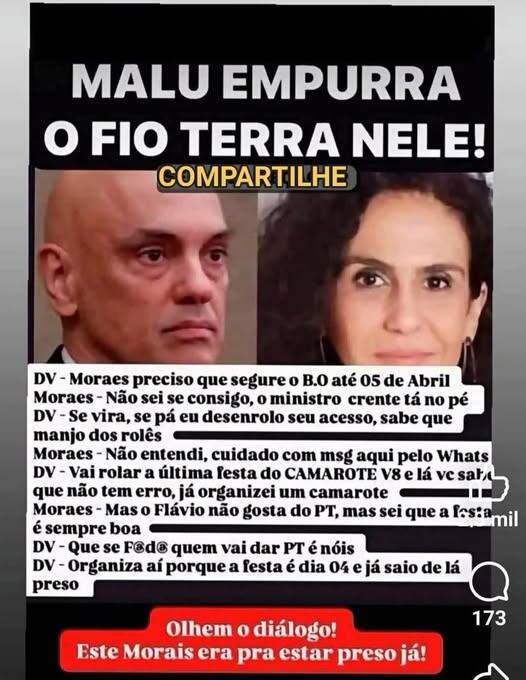 Imagem mostra uma montagem com retratos de Alexandre de Moraes — homem de pele clara, cabeça raspada, usando terno escuro — à esquerda, e uma mulher de pele clara, cabelo escuro cacheado e brincos longos, à direita. Acima das fotos há o texto em letras maiúsculas: ‘MALU EMPURRA O FIO TERRA NELE!’ e, logo abaixo, a palavra ‘COMPARTILHE’. Na parte central da imagem aparece um bloco de texto que simula uma conversa, com falas atribuídas a ‘DV’ e ‘Moraes’, mencionando uma suposta festa. Na parte inferior há uma faixa vermelha com os dizeres: ‘Olhem o diálogo! Este Morais era pra estar preso já!’. No canto inferior direito aparecem ícones de interação de rede social e o número ‘173’. 