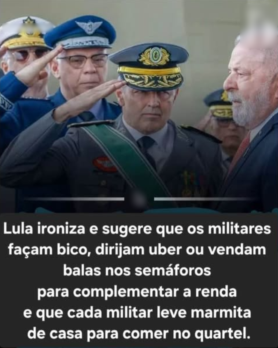 Montagem em formato vertical. Na parte superior há uma fotografia em que aparecem quatro militares uniformizados e o presidente Lula. Em primeiro plano, um militar de uniforme cinza, faixa verde atravessada no peito e quepe com detalhes dourados faz continência com a mão direita. À esquerda dele, outro militar usa uniforme azul, boina azul e óculos, também fazendo continência. Ao fundo, um terceiro militar aparece parcialmente visível usando uniforme branco e boné branco. À direita da imagem, Lula aparece de perfil, vestindo terno escuro, camisa branca e gravata vermelha, olhando em direção ao militar que está em continência. Outro militar aparece parcialmente ao fundo, atrás de Lula. A metade inferior da imagem é ocupada por um bloco de fundo preto com texto em letras brancas, distribuído em várias linhas, que diz: 'Lula ironiza e sugere que os militares façam bico, dirijam uber ou vendam balas nos semáforos para complementar a renda e que cada militar leve marmita de casa pra comer no quartel'.