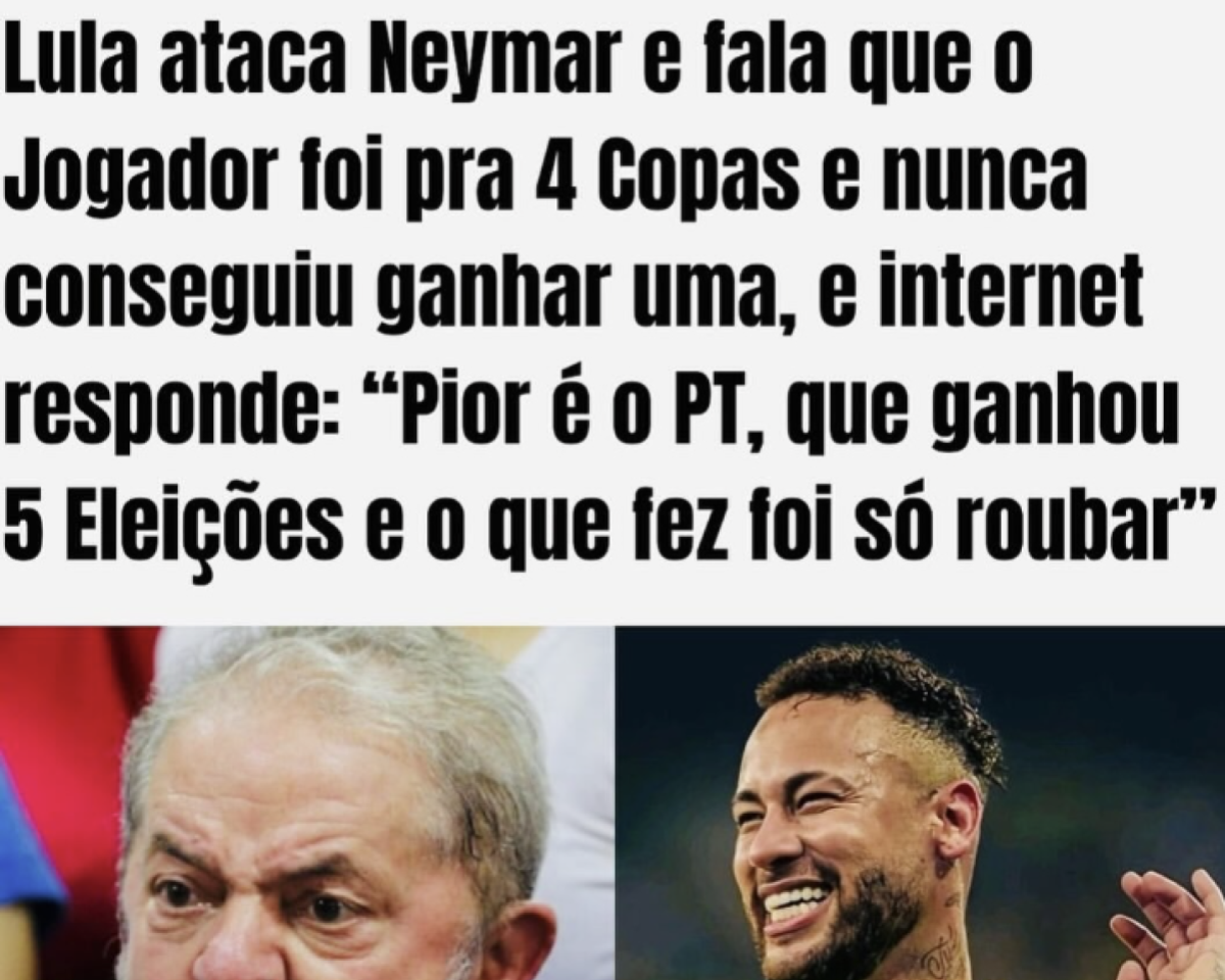 A imagem é composta por um grande bloco de texto na parte superior e duas fotografias lado a lado na parte inferior. No topo, sobre um fundo branco, há um texto em letras pretas e grandes que diz: 'Lula ataca Neymar e fala que o Jogador foi pra 4 Copas e nunca conseguiu ganhar uma, e internet responde: ‘Pior é o PT, que ganhou 5 Eleições e o que fez foi só roubar’'. A metade inferior é dividida em duas imagens. À esquerda está Lula, um homem de cabelos brancos e barba grisalha, vestindo uma camisa escura, com expressão raivosa. Ao fundo há pessoas desfocadas e partes de roupas em tons de azul e vermelho. À direita, aparece o jogador Neymar usando a camisa amarela da seleção brasileira com detalhes verdes e o escudo da CBF no peito. Ele olha para a esquerda da imagem e levanta a mão direita com a palma voltada para fora. Ao fundo há um campo desfocado em tons de verde escuro.