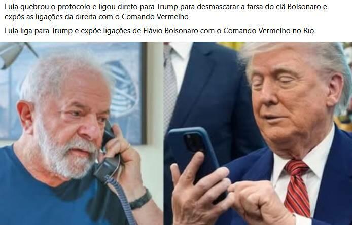 Uma imagem apresenta, em sua parte superior, um texto em letras pretas sobre fundo branco dividido em duas frases: ‘Lula quebrou o protocolo e ligou direto para Trump para desmascarar a farsa do clã Bolsonaro e expôs as ligações da direita com o Comando Vermelho. Lula liga para Trump e expõe ligações de Flávio Bolsonaro com o Comando Vermelho no Rio’. Na metade inferior, há uma montagem com duas fotografias dispostas lado a lado. A fotografia da esquerda mostra Luiz Inácio Lula da Silva com semblante sério, cabelos e barba brancos, vestindo uma camiseta azul-escura. Ele segura o fone de um telefone fixo escuro próximo ao ouvido. A fotografia da direita exibe Donald Trump vestindo paletó azul-escuro, camisa branca e gravata com listras diagonais vermelhas e brancas. Ele segura um smartphone com capa azul na mão esquerda, olhando para a tela, enquanto usa a mão direita para manusear o aparelho. Ao fundo, atrás de Trump, vê-se parcialmente o torso de outra pessoa vestindo terno e gravata.
