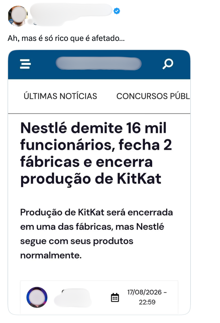 Alt text: Captura de tela de uma publicação nas redes sociais composta por uma legenda de texto e uma imagem de uma notícia. No topo, a legenda do usuário diz: 'Ah, mas é só rico que é afetado...'. Abaixo, a imagem mostra a captura de tela de um portal de notícias com um cabeçalho azul contendo o ícone de menu e uma lupa de busca. O título principal da notícia, em letras garrafais e destacadas, traz: 'Nestlé demite 16 mil funcionários, fecha 2 fábricas e encerra produção de KitKat'. Abaixo do título, o subtítulo: 'Produção de KitKat será encerrada em uma das fábricas, mas Nestlé segue com seus produtos normalmente.' Na parte inferior da notícia, há a foto de perfil do autor desfocada, o ícone de um calendário e a data e hora: '17/08/2026 - 22:59'.