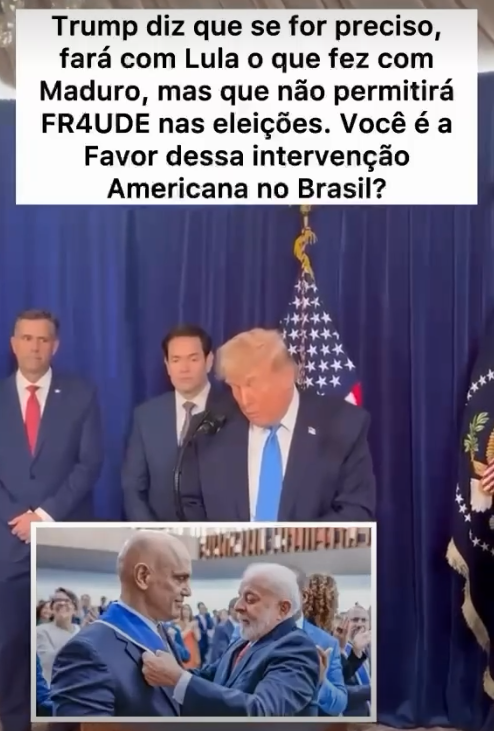 Imagem exibe uma composição com texto, um vídeo de fundo e uma foto sobreposta. Na parte superior, uma faixa branca contém o seguinte texto em letras pretas: 'Trump diz que se for preciso, fará com Lula o que fez com Maduro, mas que não permitirá FR4UDE nas eleições. Você é a Favor dessa intervenção Americana no Brasil?'. No centro, Donald Trump — homem de pele clara e cabelo curto loiro —, veste terno escuro, camisa branca e gravata azul-clara, posicionado diante de um microfone. Atrás dele, há cortinas azuis, bandeiras dos Estados Unidos e dois homens de pele clara e cabelo curto escuro vestindo ternos escuros. Na parte inferior da composição, um quadro retangular menor mostra Luiz Inácio Lula da Silva — homem de pele clara, cabelo e barba curtos e brancos —, vestindo terno escuro, camisa branca e gravata vermelha, com as mãos no peito de Alexandre de Moraes — homem calvo de pele clara, usando terno escuro, camisa clara e gravata azul —, aparentemente ajustando uma fita azul no pescoço dele, tendo uma plateia desfocada ao fundo. 