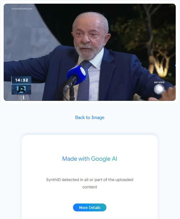 'Captura de tela de uma ferramenta de verificação de imagens em fundo claro. Na parte superior, há o trecho de um vídeo transmitido ao vivo no Jornal da Record, mostrando o presidente Luiz Inácio Lula da Silva com terno azul-escuro, camisa branca e gravata listrada, falando em um microfone com os braços abertos e os olhos marejados. Abaixo da imagem, aparece o texto 'Back to Image' em azul. Na parte inferior, há um card branco com bordas arredondadas onde se lê o título 'Made with Google AI' em azul, seguido pelo texto explicativo em cinza: 'SynthID detected in all or part of the uploaded content', e um botão azul na parte inferior com as palavras 'More Details'.'