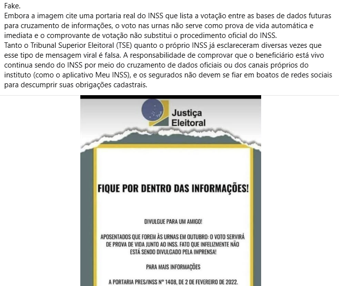 A imagem é composta por um texto explicativo na parte superior e, abaixo, uma reprodução de uma mensagem atribuída à Justiça Eleitoral. No texto superior, aparece a classificação 'Fake.' seguida de uma explicação que afirma que a imagem cita uma portaria real do INSS, mas que a votação nas urnas não serviria como prova de vida automática ou imediata. O texto também menciona o Tribunal Superior Eleitoral e afirma que o INSS teria esclarecido que a comprovação de vida deve ser feita por meio do cruzamento de dados oficiais ou pelos canais próprios do instituto. Na parte inferior, aparece uma imagem com o logotipo 'Justiça Eleitoral' no topo e a frase 'FIQUE POR DENTRO DAS INFORMAÇÕES!'. Abaixo, lê-se 'DIVULGUE PARA UM AMIGO!' e um texto sobre aposentados que fazem aniversário em outubro, afirmando que o voto serviria como prova de vida junto ao INSS. Na parte inferior do recorte, aparece a referência 'A PORTARIA PRES/INSS Nº 1408, DE 2 DE FEVEREIRO DE 2022'.