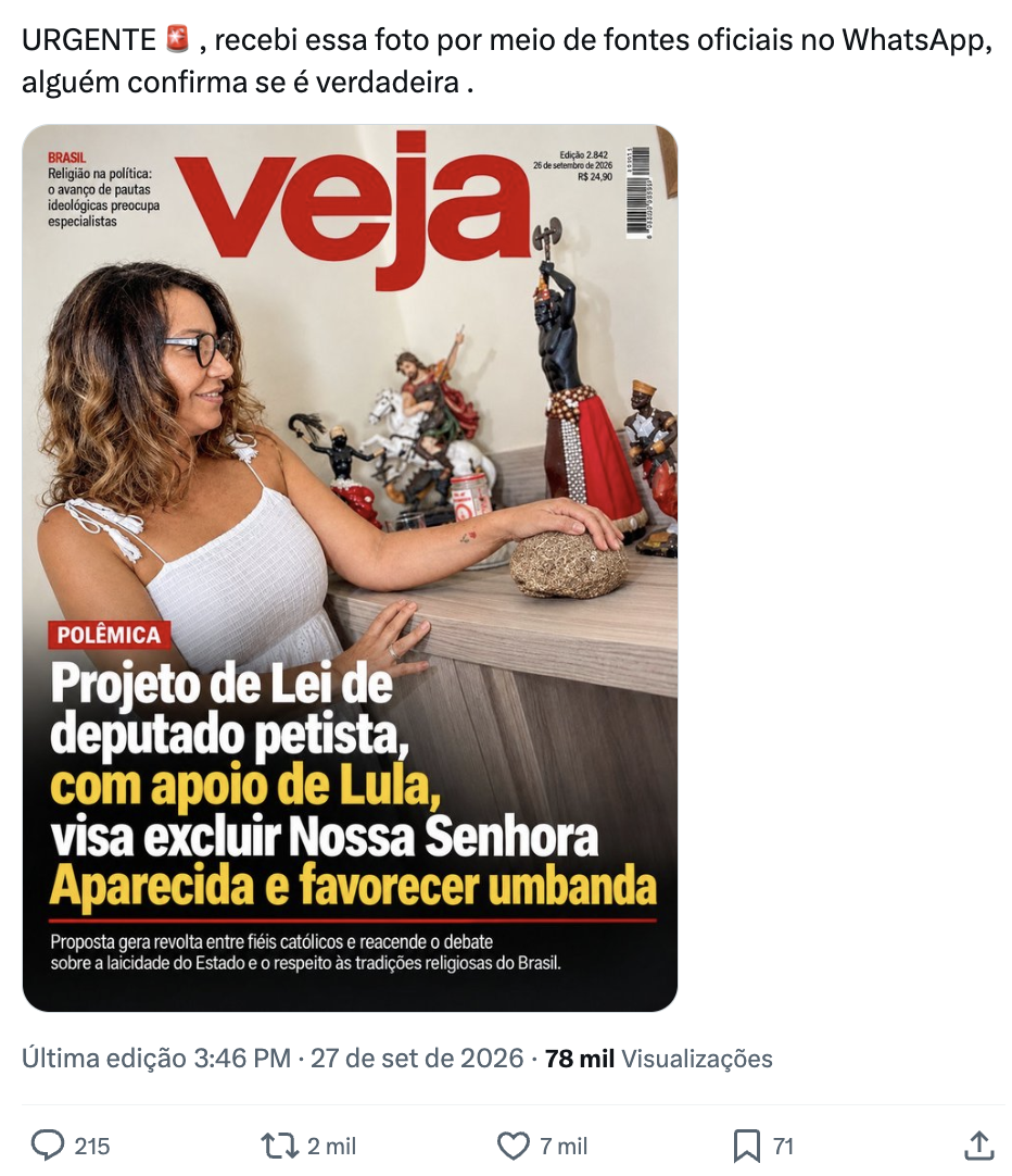 Captura de tela de uma publicação na rede social X trazendo a montagem de uma capa falsa da revista 'Veja'. Na imagem, uma mulher de pele clara, cabelos castanhos ondulados e óculos de grau usa uma regata branca de alças finas e apoia as mãos em uma superfície de madeira próxima a estátuas de entidades e santos. No topo da capa lê-se a marca 'veja' em letras vermelhas, o selo 'BRASIL' e a chamada 'Religião na política: o avanço de pautas ideológicas preocupa especialistas'. Na parte inferior, uma faixa vermelha traz a palavra 'POLÊMICA' e a manchete principal destaca em letras brancas e amarelas: 'Projeto de Lei de deputado petista, com apoio de Lula, visa excluir Nossa Senhora Aparecida e favorecer umbanda', acompanhada da linha fina 'Proposta gera revolta entre fiéis católicos e reacende o debate sobre a laicidade do Estado e o respeito às tradições religiosas do Brasil.'. Na parte superior externa da imagem, há o texto digitado: 'URGENTE 🚨, recebi essa foto por meio de fontes oficiais no WhatsApp, alguém confirma se é verdadeira .'.