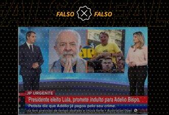 Lula não prometeu e Jovem Pan não noticiou indulto a Adélio Bispo